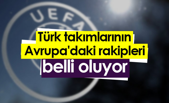 Türk takımlarının Avrupa'daki rakipleri belli oluyor