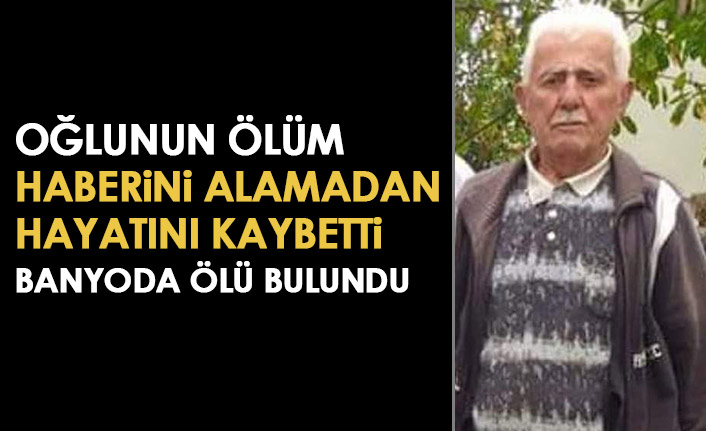 Oğlunun ölüm haberi verilmek istenen babanın, banyoda cesedi bulundu