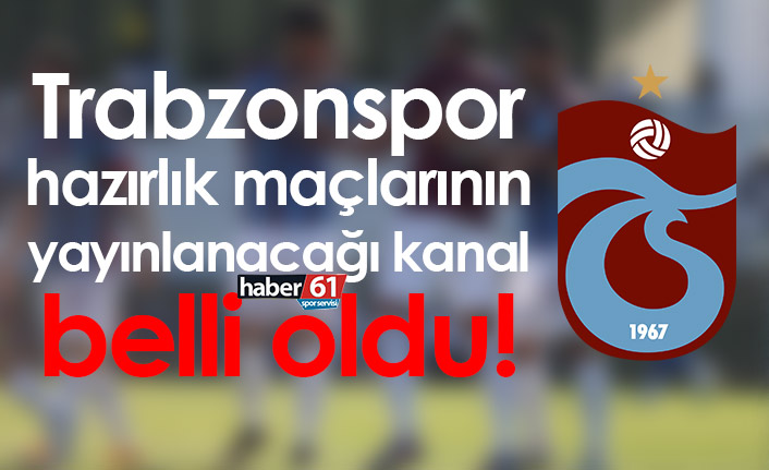 Trabzonspor hazırlık maçlarının yayınlanacağı kanal belli oldu!