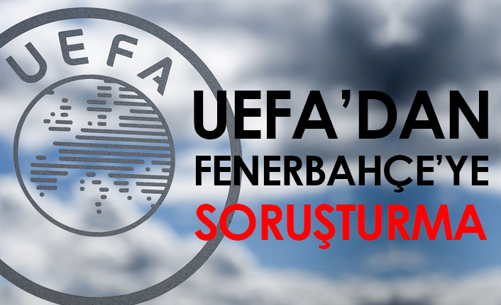 UEFA'dan Fenerbahçe'ye soruşturma