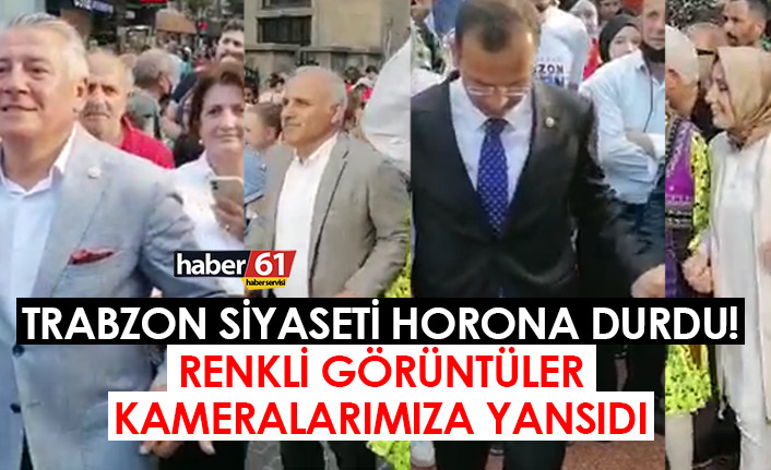 Trabzon siyaseti horona durdu! Renkli görüntüler kameralara yansıdı. 28 Temmuz 2022