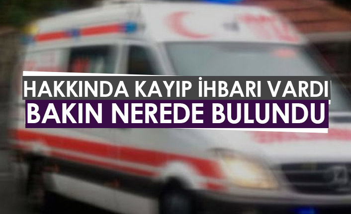 Hakkında kayıp ihbarı vardı, bakın nerede bulundu