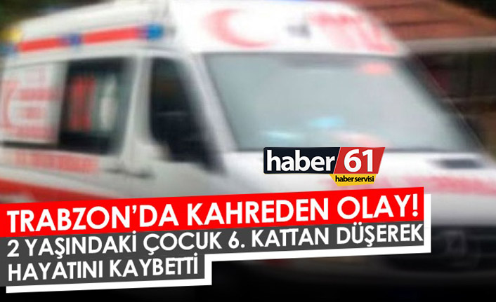 Trabzon'da kahreden olay! 2 yaşındaki çocuk balkondan düşerek hayatını kaybetti