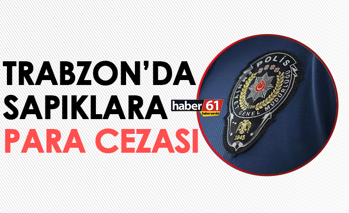 Trabzon’da sapıklara para cezası