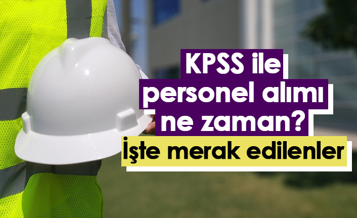 KPSS ile personel alımı ne zaman? İşte merak edilenler