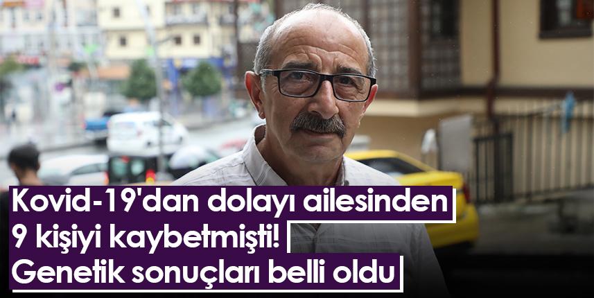 Rize'de Kovid-19'dan dolayı ailesinden 9 kişiyi kaybetmişti! Genetik sonuçları belli oldu