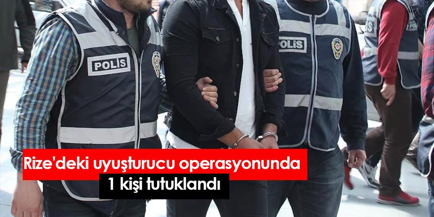 Rize'deki uyuşturucu operasyonunda 1 kişi tutuklandı