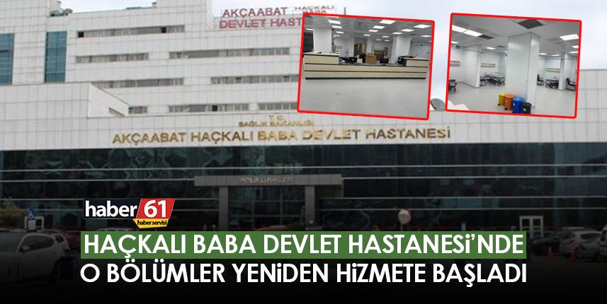 Akçaabat Haçkalı Baba Devlet Hastanesinde o bölümler yeniden hizmete başladı