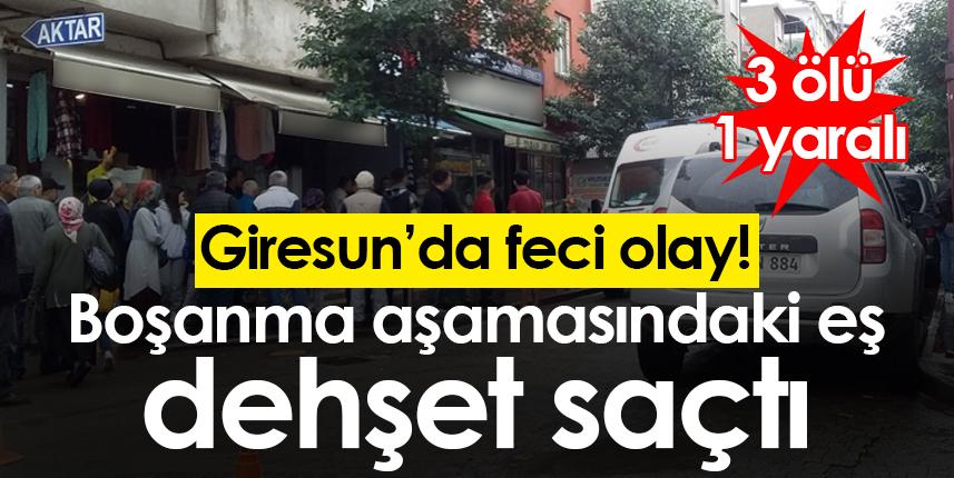 Giresun’da dehşet! Aile içi kavgada 3 ölü 1 yaralı