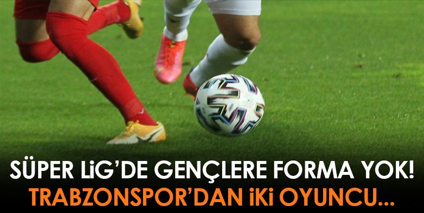 Süper Lig'de gençlere forma yok! Trabzonspor'dan iki isim...