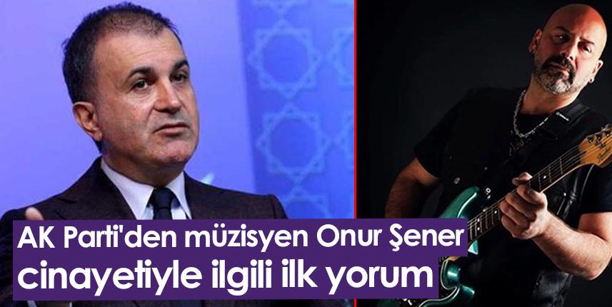 AK Parti'den müzisyen Onur Şener cinayetiyle ilgili ilk yorum