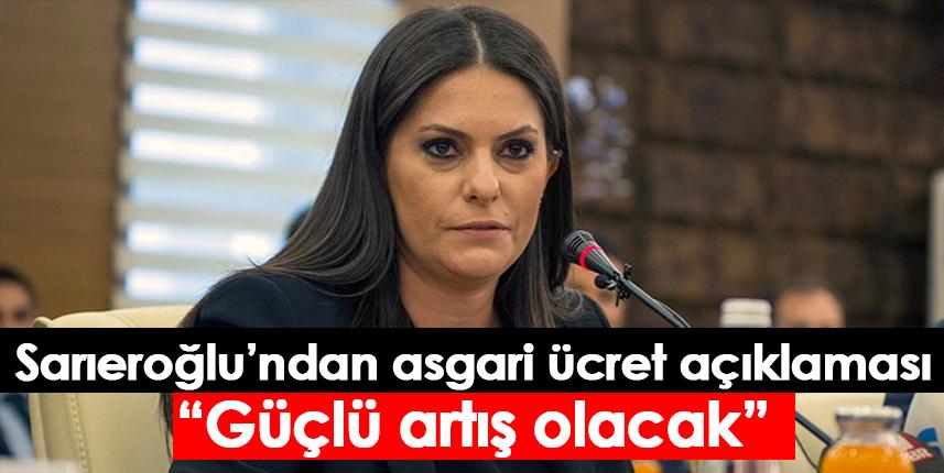 Sarıeroğlu’ndan asgari ücret açıklaması “Güçlü artış olacak”