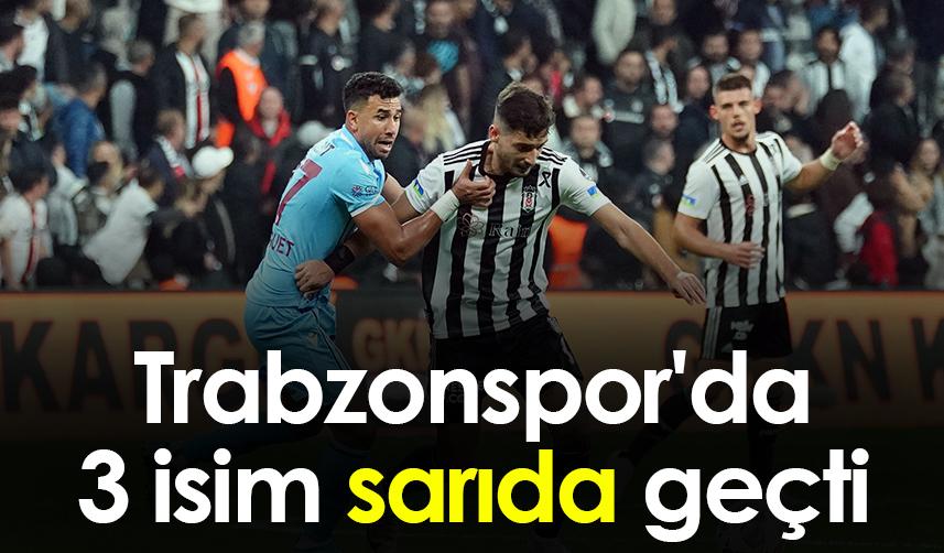 Trabzonspor'da 3 isim sarıda geçti