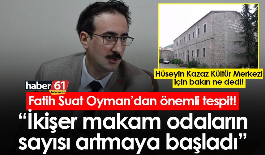 Fatih Suat Oyman’dan önemli tespit! “İkişer makam odaların sayısı artmaya başladı”