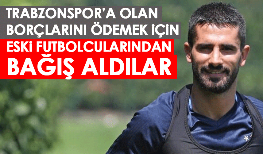 Trabzonspor'a olan borçlarını ödemek için Eski Fenerbahçeliden de bağış aldılar