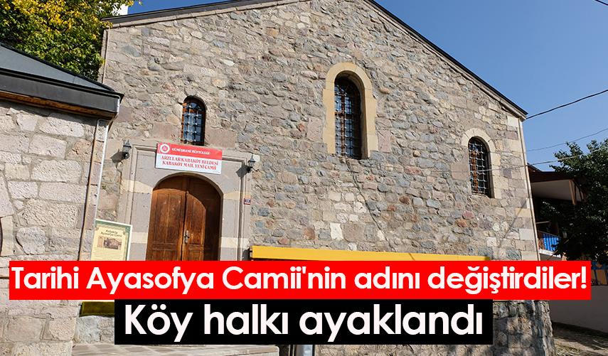 Tarihi Ayasofya Camii'nin adını değiştirdiler! Köy halkı ayaklandı