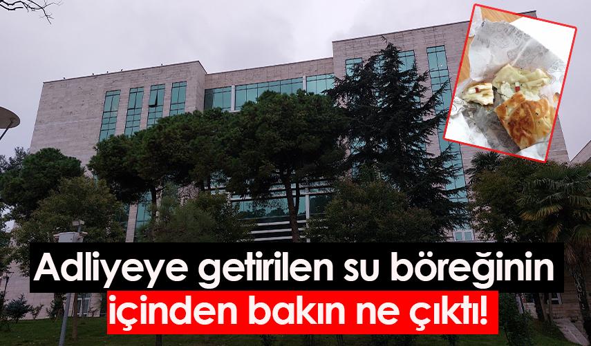 Samsun'da adliyeye getirilen su böreğinin içinden bakın ne çıktı!