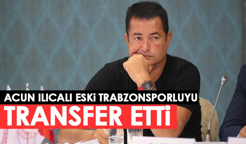 Acun Ilıcalı eski Trabzonsporluyu transfer etti