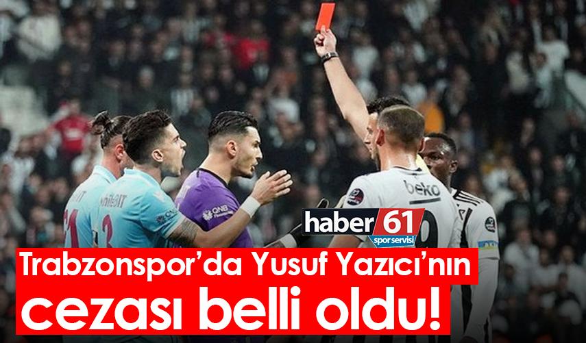 Trabzonspor’da Yusuf Yazıcı’nın cezası belli oldu!