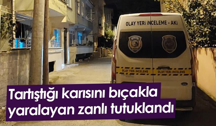 Samsun'da tartıştığı karısını bıçakla yaralayan zanlı tutuklandı