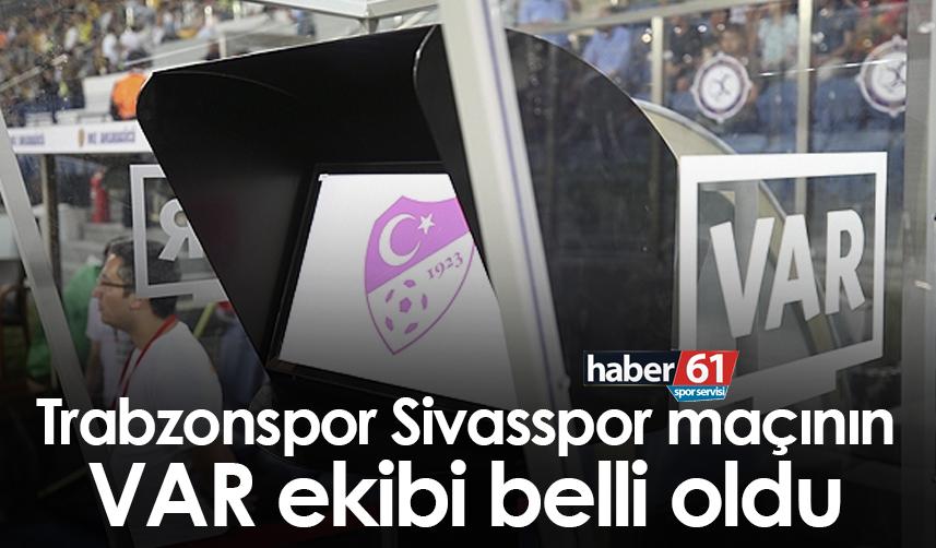 Trabzonspor Sivasspor maçının VAR ekibi belli oldu