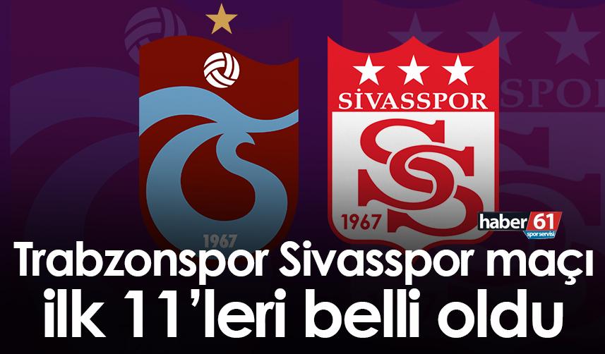 Trabzonspor-Sivasspor maçı ilk 11'leri belli oldu