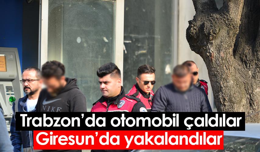 Trabzon'da otomobil çaldılar, Giresun'da yakalandılar