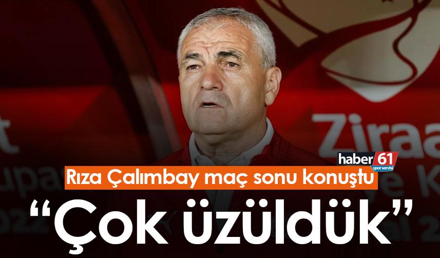 Rıza Çalımbay: "Çok üzüldük"