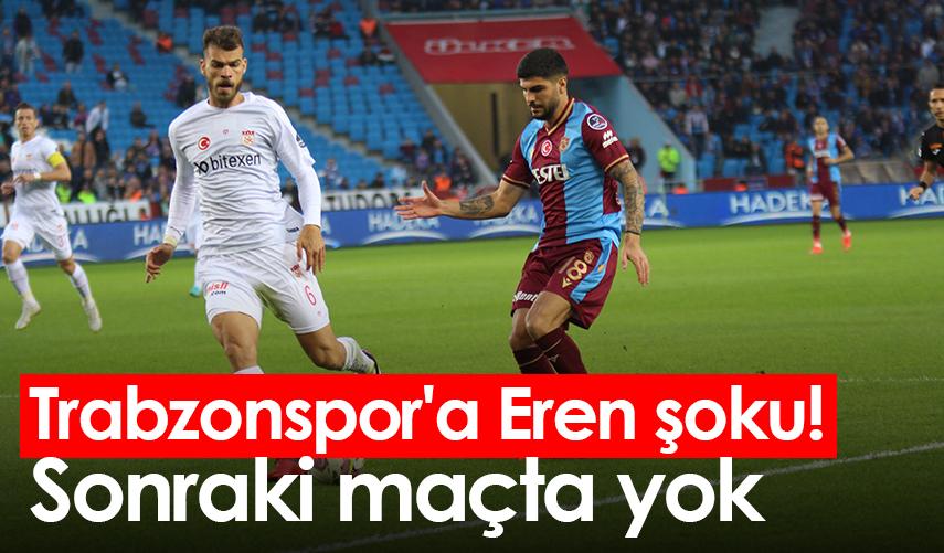 Trabzonspor'a Eren şoku! Sonraki maçta yok