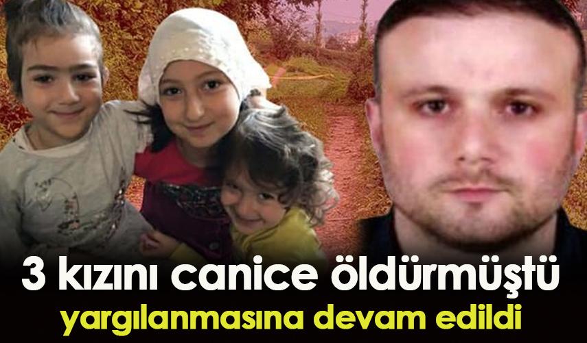 3 kızını canice öldürmüştü! Yargılanmasına devam edildi