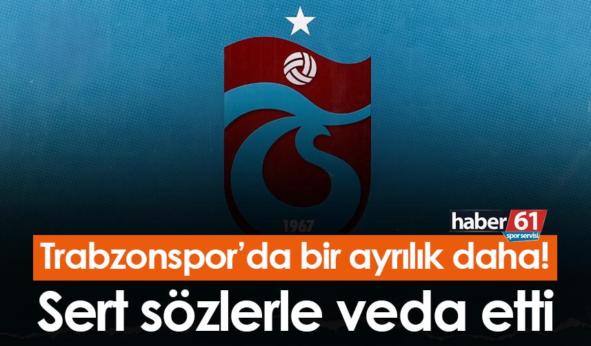 Trabzonspor’da bir ayrılık daha! Sert sözlerle veda etti