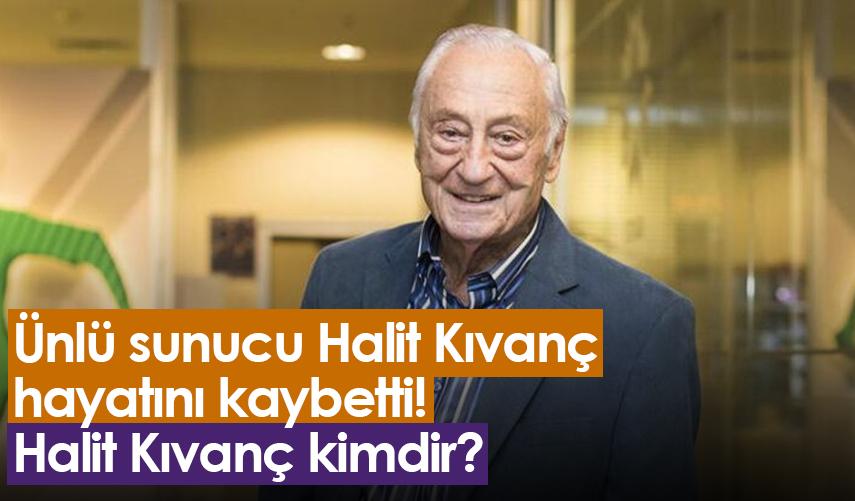 Ünlü sunucu Halit Kıvanç, hayatını kaybetti! Halit Kıvanç kimdir?