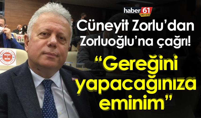 Cüneyit Zorlu’dan Başkan Zorluoğlu’na çağrı! “Gereğini yapacağınıza eminim”