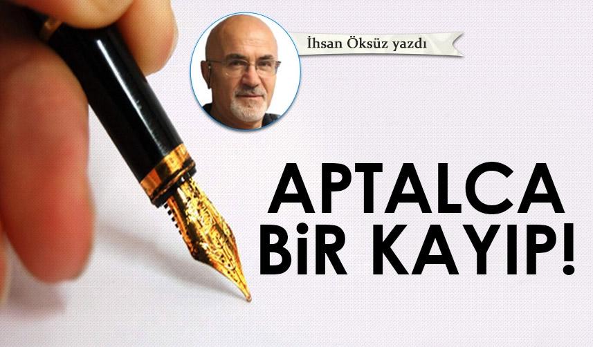 İhsan Öksüz Yazdı "Aptalca bir kayıp!"