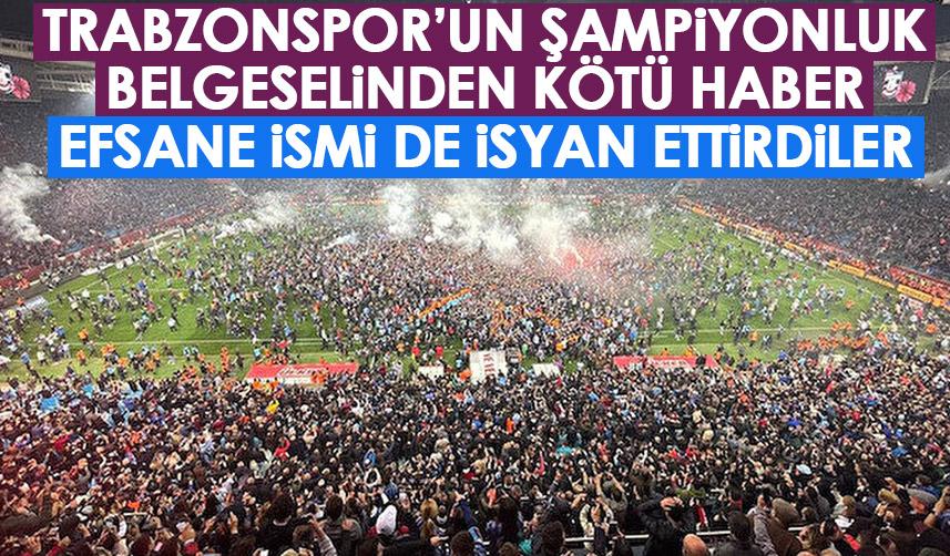 Trabzonspor'un şampiyonluk belgeselinden kötü haber! Efsane isim isyan etti!