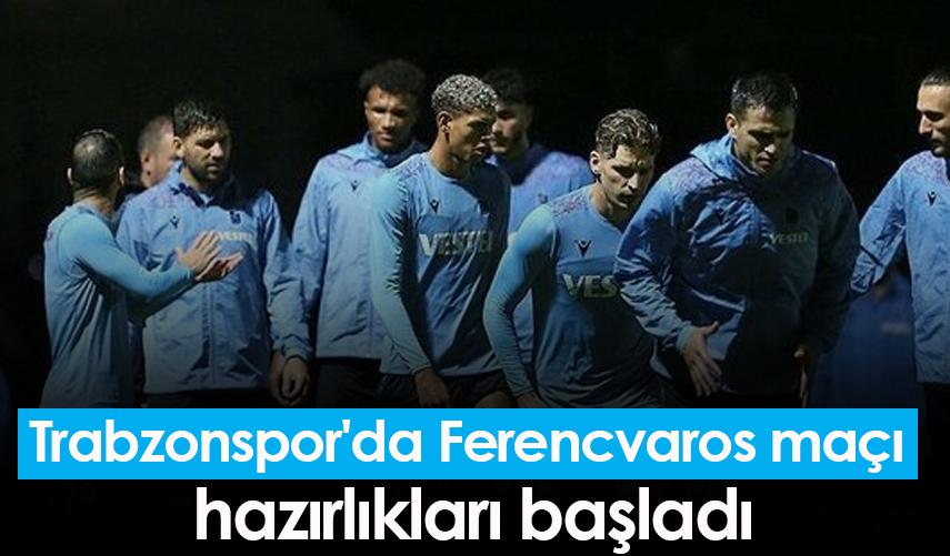 Trabzonspor'da Ferencvaros maçı hazırlıkları başladı