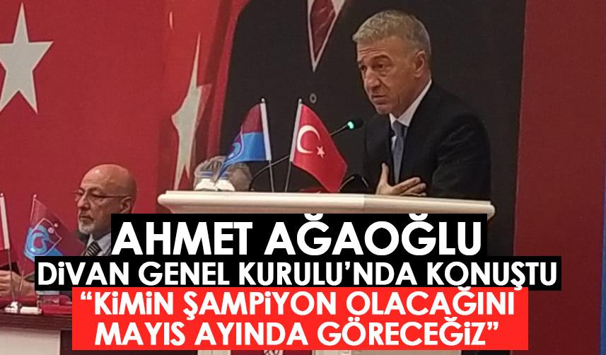 Trabzonspor başkanı Ahmet Ağaoğlu: Mayıs ayında şampiyonun kim olduğunu göreceğiz!