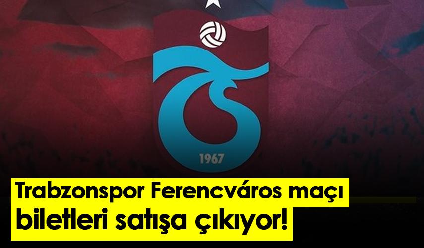 Trabzonspor  Ferencváros maçı biletleri satışa çıkıyor