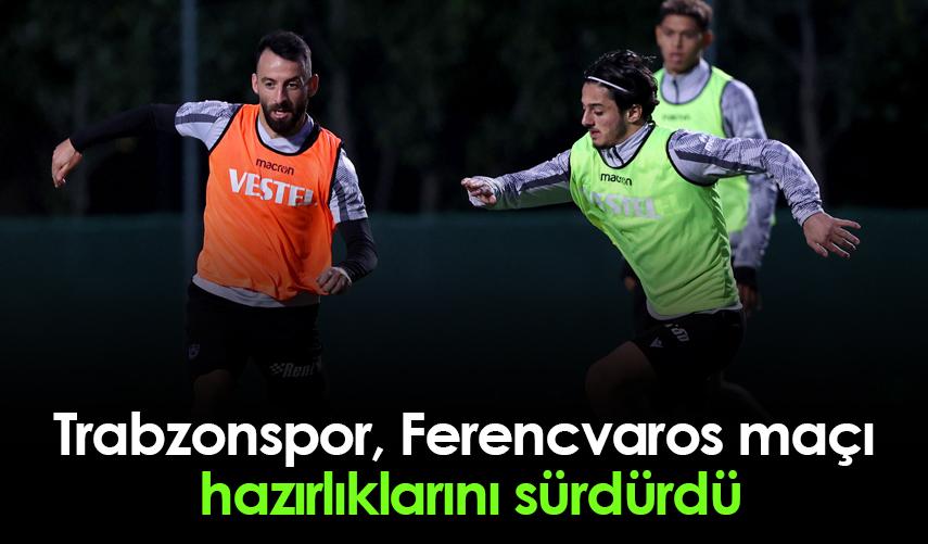 Trabzonspor, Ferencvaros maçı hazırlıklarını sürdürdü