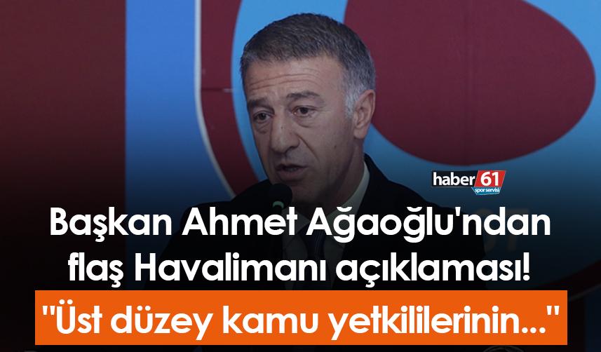 Başkan Ahmet Ağaoğlu'ndan flaş Havalimanı açıklaması! "Üst düzey kamu yetkililerinin..."