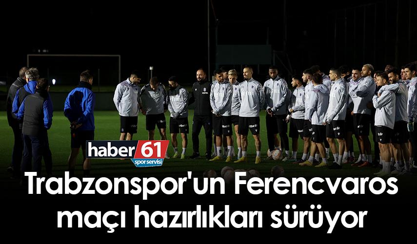 Trabzonspor'un Ferencvaros maçı hazırlıkları sürüyor