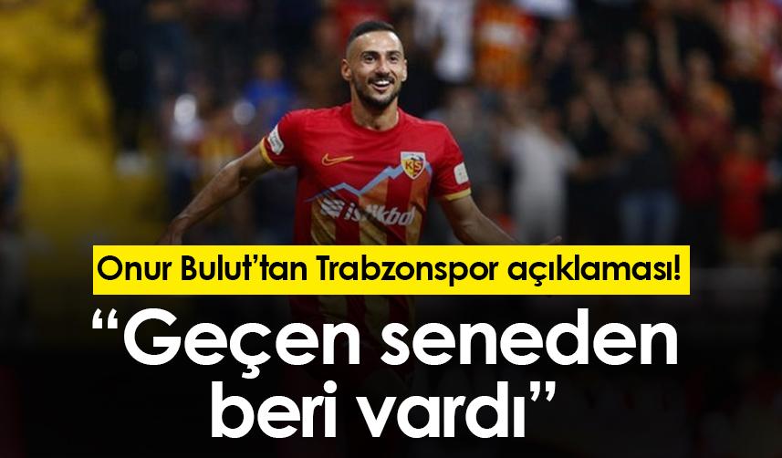 Onur Bulut’tan Trabzonspor açıklaması! “Geçen seneden beri vardı”