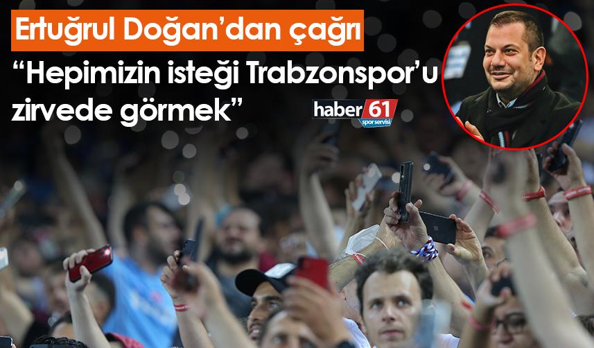 Ertuğrul Doğan’dan çağrı; “Hepimizin isteği Trabzonspor’u zirvede görmek”