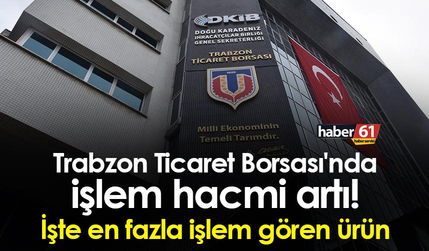 Trabzon Ticaret Borsası'nda işlem hacmi artı! İşte en fazla işlem gören ürün