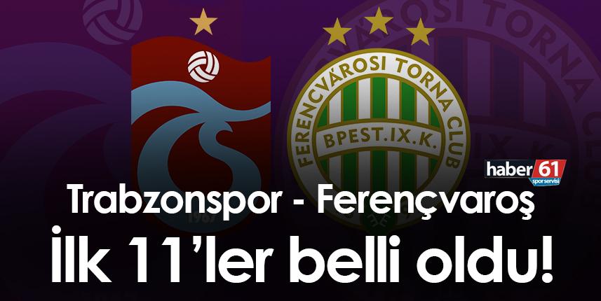 Trabzonspor Ferençvaroş maçı ilk 11’leri belli oldu