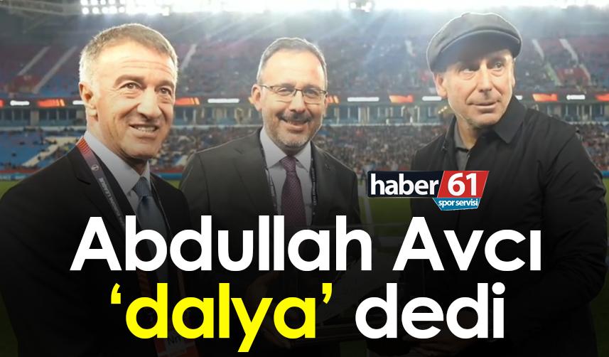 Abdullah Avcı 'dalya' dedi