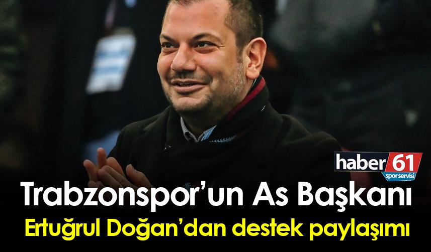  Trabzonspor’un As Başkanı Ertuğrul Doğan’dan destek paylaşımı