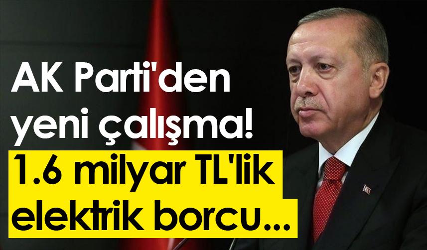 AK Parti'den yeni çalışma! 1.6 milyar TL'lik elektrik borcu...