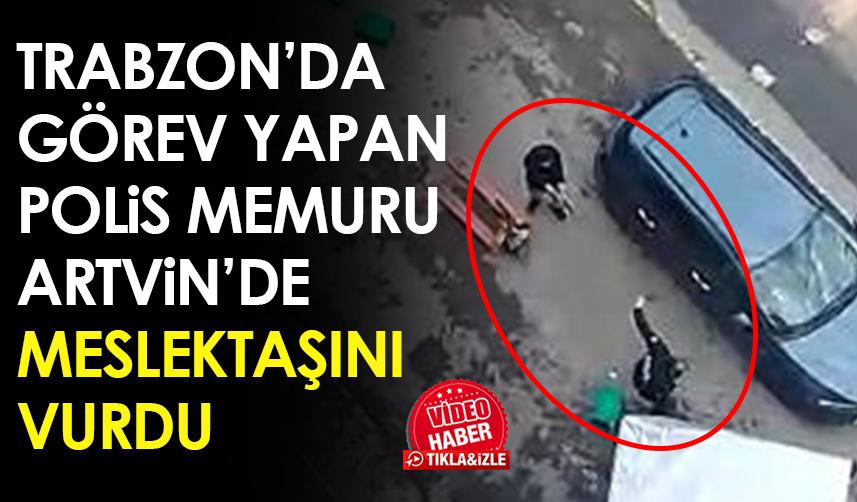 Trabzon'da görevli polis Artvin'de meslektaşını vurdu