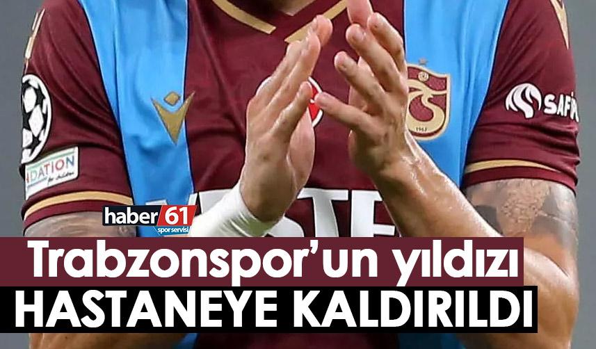 Trabzonspor’un yıldızı hastaneye kaldırıldı! İşte son durum